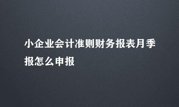 小企业会计准则财务报表月季报怎么申报