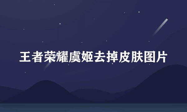 王者荣耀虞姬去掉皮肤图片