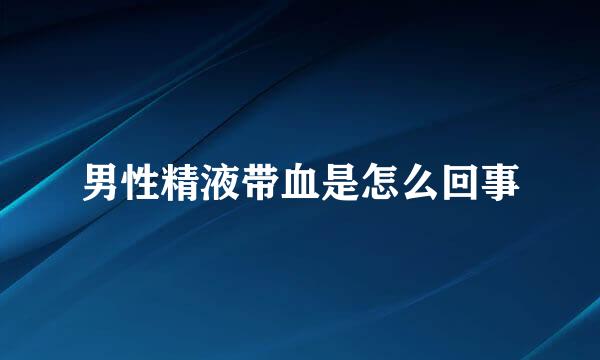 男性精液带血是怎么回事