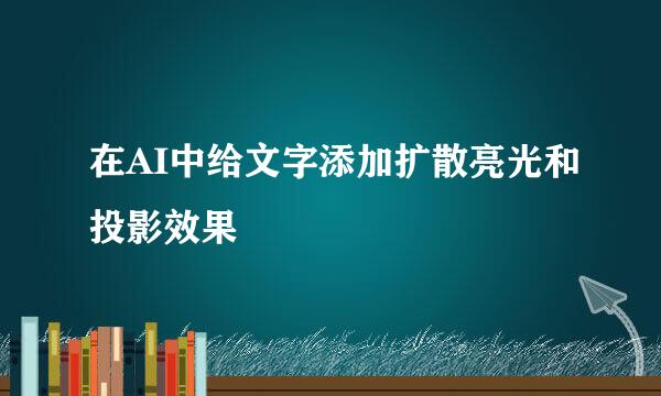 在AI中给文字添加扩散亮光和投影效果