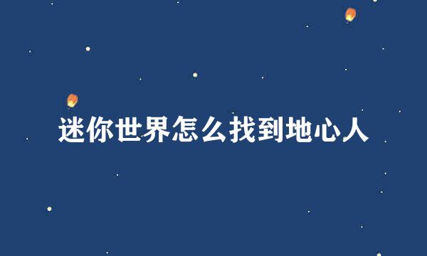 迷你世界怎么找到地心人