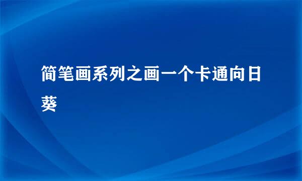 简笔画系列之画一个卡通向日葵