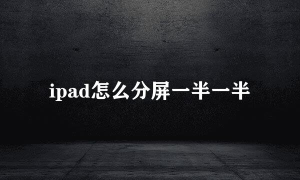 ipad怎么分屏一半一半