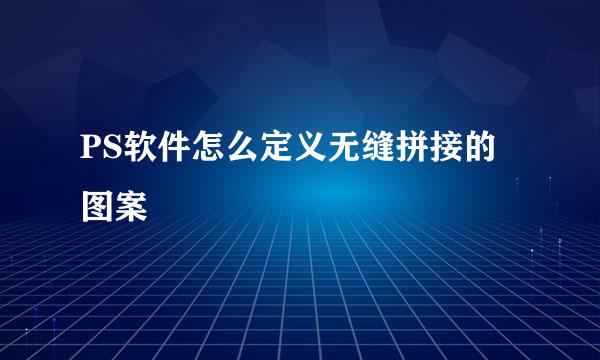 PS软件怎么定义无缝拼接的图案