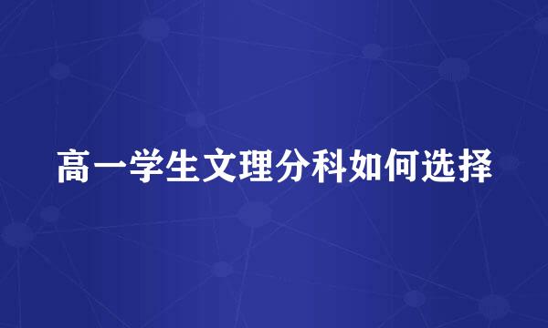 高一学生文理分科如何选择