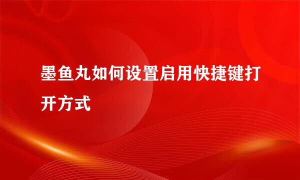 墨鱼丸如何设置启用快捷键打开方式