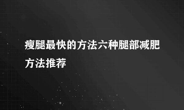 瘦腿最快的方法六种腿部减肥方法推荐