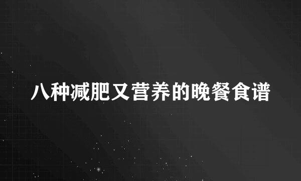 八种减肥又营养的晚餐食谱