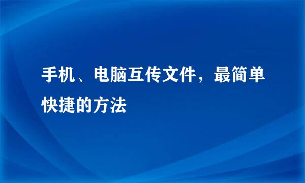 手机、电脑互传文件，最简单快捷的方法