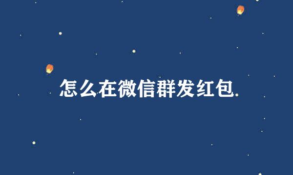 怎么在微信群发红包