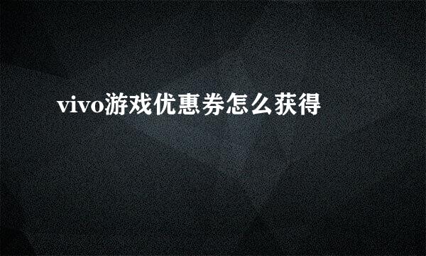 vivo游戏优惠券怎么获得