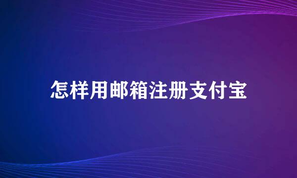怎样用邮箱注册支付宝