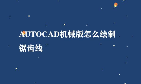 AUTOCAD机械版怎么绘制锯齿线