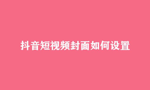 抖音短视频封面如何设置