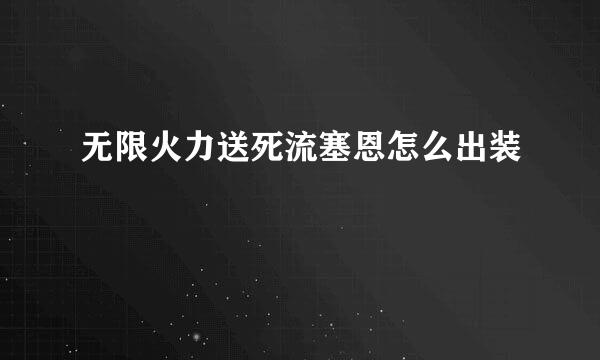 无限火力送死流塞恩怎么出装