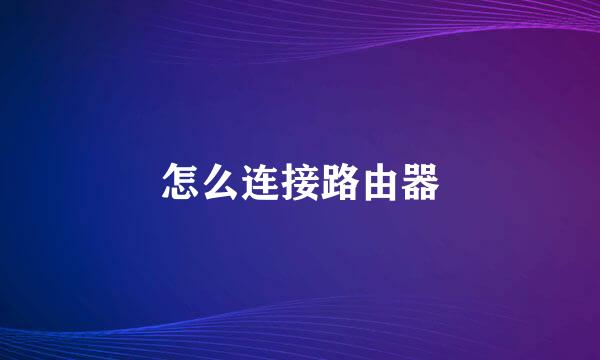 怎么连接路由器