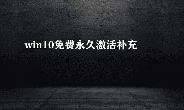 win10免费永久激活补充