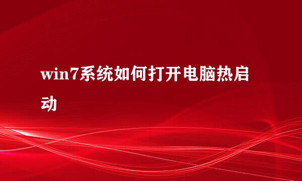 win7系统如何打开电脑热启动