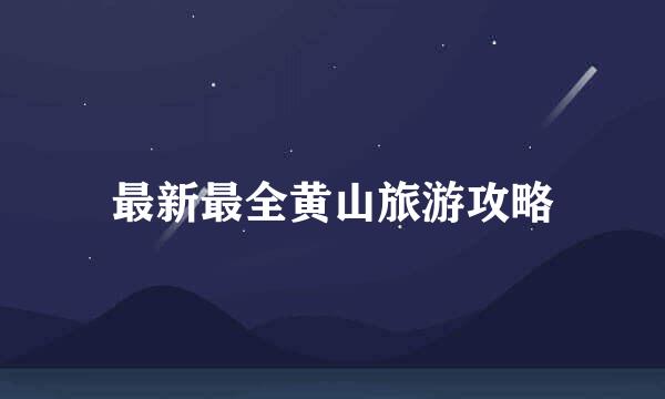 最新最全黄山旅游攻略