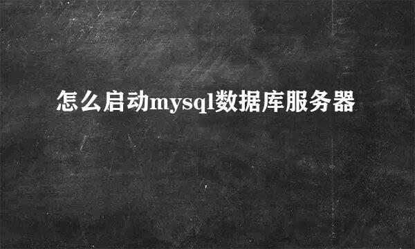 怎么启动mysql数据库服务器
