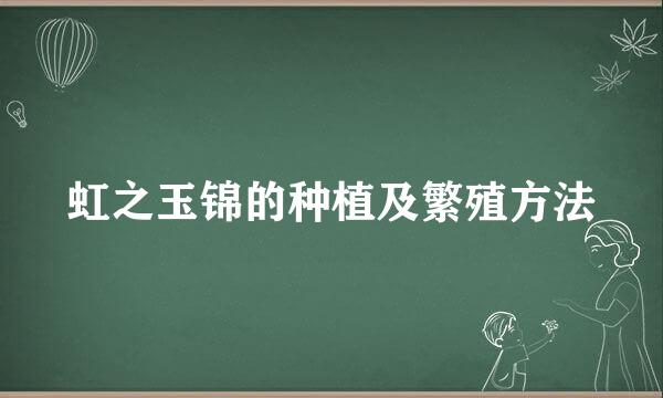 虹之玉锦的种植及繁殖方法