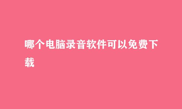 哪个电脑录音软件可以免费下载