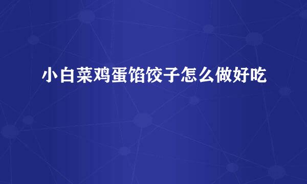 小白菜鸡蛋馅饺子怎么做好吃