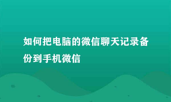 如何把电脑的微信聊天记录备份到手机微信