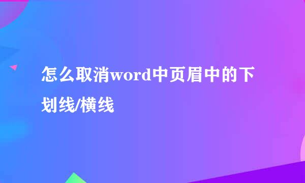 怎么取消word中页眉中的下划线/横线