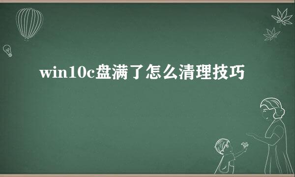 win10c盘满了怎么清理技巧