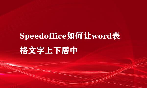 Speedoffice如何让word表格文字上下居中