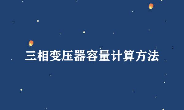三相变压器容量计算方法