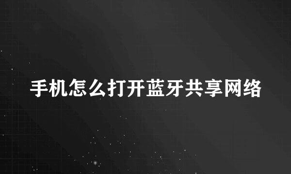 手机怎么打开蓝牙共享网络