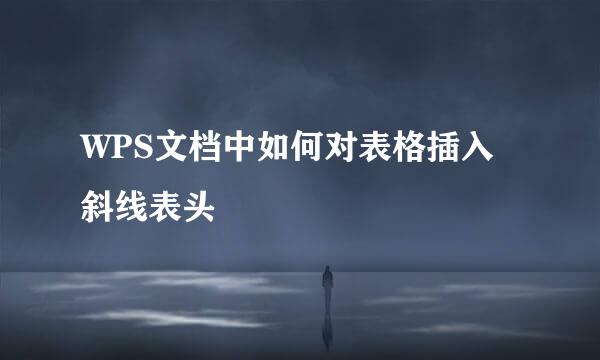 WPS文档中如何对表格插入斜线表头