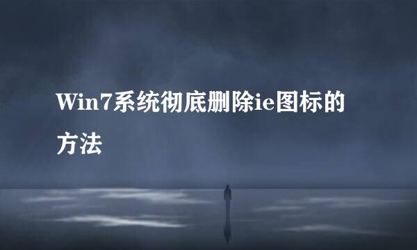 Win7系统彻底删除ie图标的方法
