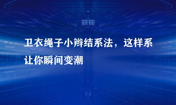 卫衣绳子小辫结系法，这样系让你瞬间变潮