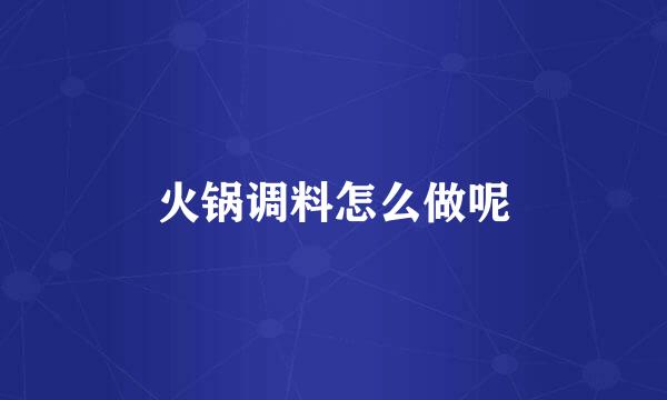 火锅调料怎么做呢