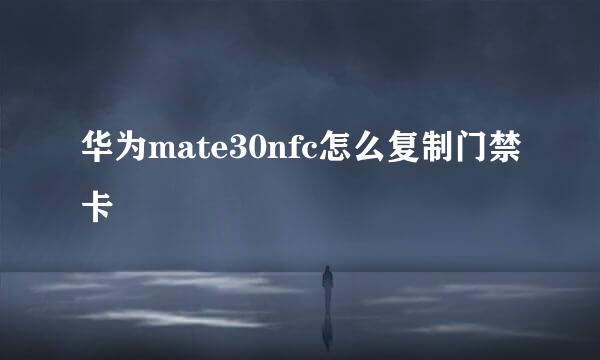 华为mate30nfc怎么复制门禁卡