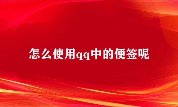 怎么使用qq中的便签呢