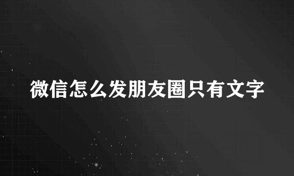 微信怎么发朋友圈只有文字