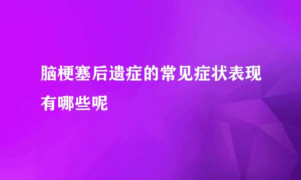 脑梗塞后遗症的常见症状表现有哪些呢