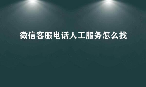 微信客服电话人工服务怎么找