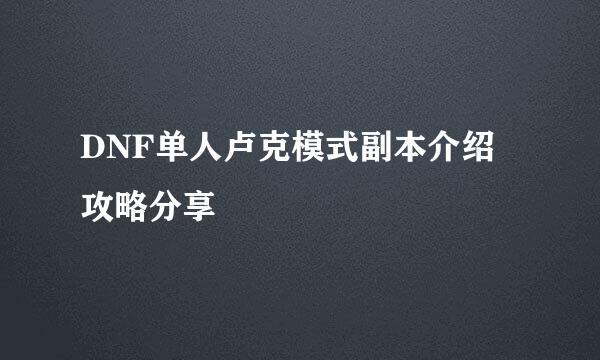 DNF单人卢克模式副本介绍 攻略分享