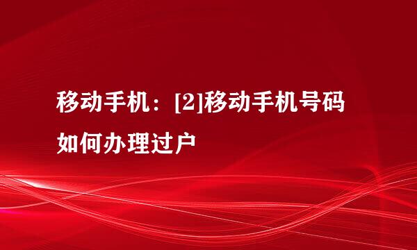 移动手机：[2]移动手机号码如何办理过户