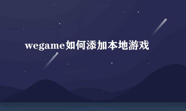 wegame如何添加本地游戏