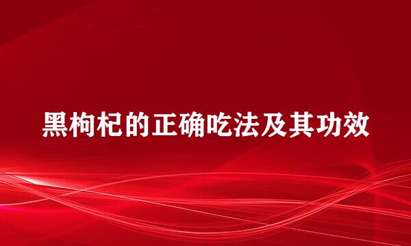 黑枸杞的正确吃法及其功效