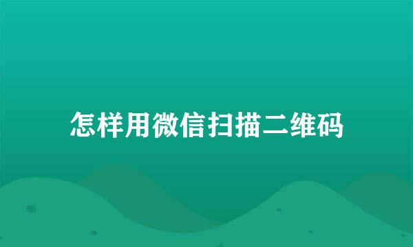 怎样用微信扫描二维码