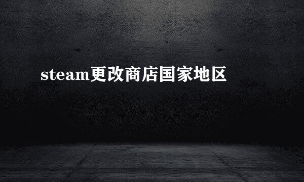 steam更改商店国家地区
