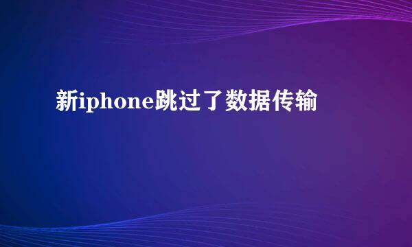 新iphone跳过了数据传输