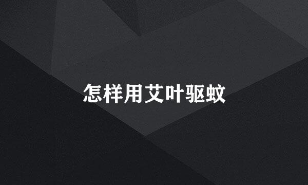 怎样用艾叶驱蚊